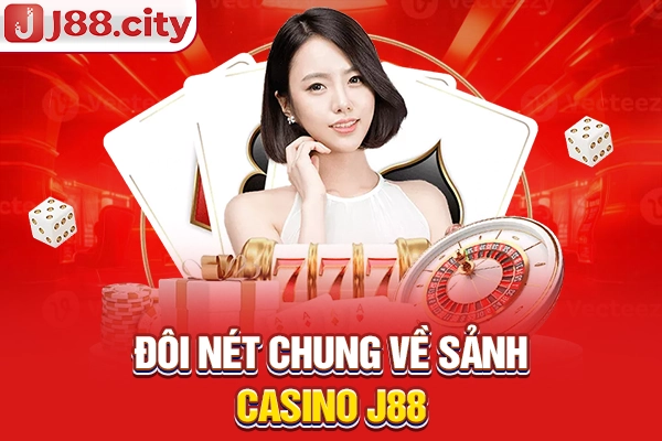 Đôi nét chung về sảnh casino J88