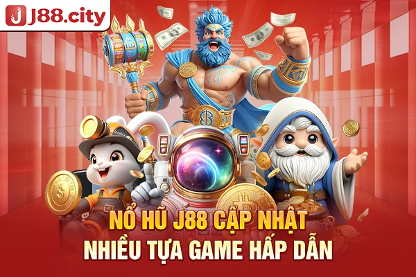 Nổ hũ J88 cập nhật nhiều tựa game hấp dẫn