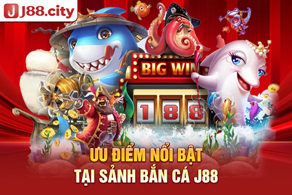 Ưu điểm nổi bật tại sảnh bắn cá J88